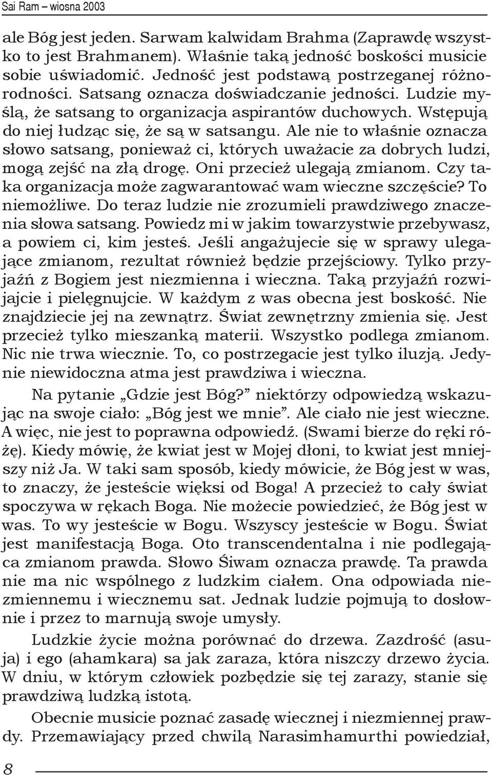 Ale nie to właśnie oznacza słowo satsang, ponieważ ci, których uważacie za dobrych ludzi, mogą zejść na złą drogę. Oni przecież ulegają zmianom.