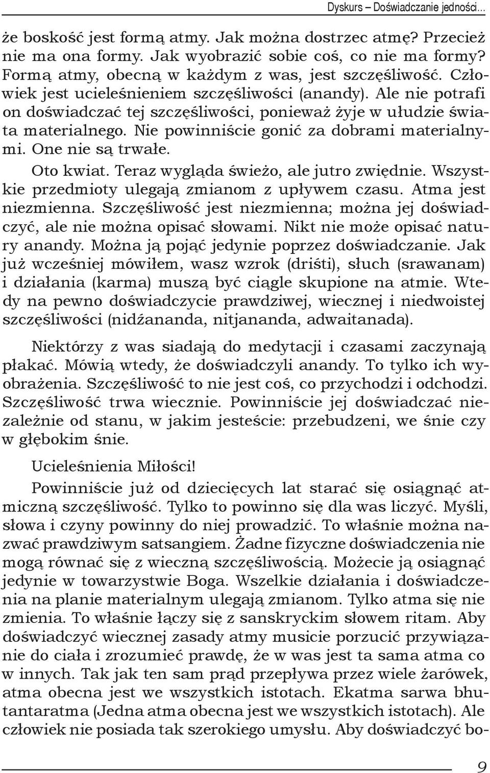Ale nie potrafi on doświadczać tej szczęśliwości, ponieważ żyje w ułudzie świata materialnego. Nie powinniście gonić za dobrami materialnymi. One nie są trwałe. Oto kwiat.