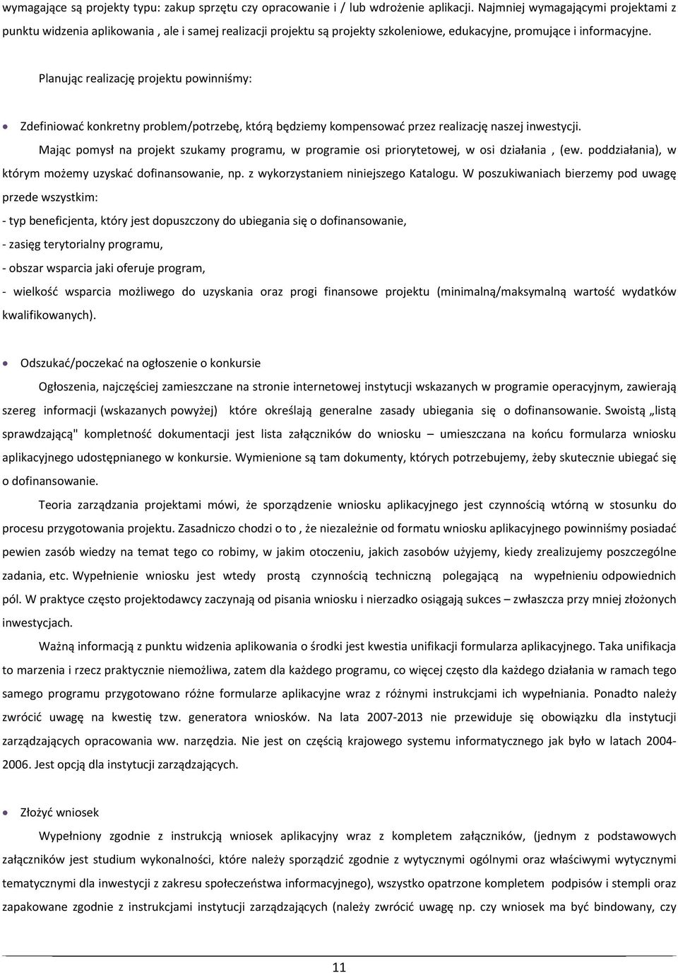 Planując realizację projektu powinniśmy: Zdefiniować konkretny problem/potrzebę, którą będziemy kompensować przez realizację naszej inwestycji.