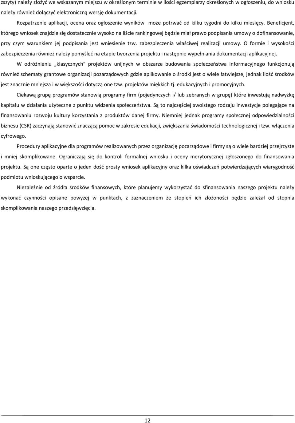Beneficjent, którego wniosek znajdzie się dostatecznie wysoko na liście rankingowej będzie miał prawo podpisania umowy o dofinansowanie, przy czym warunkiem jej podpisania jest wniesienie tzw.