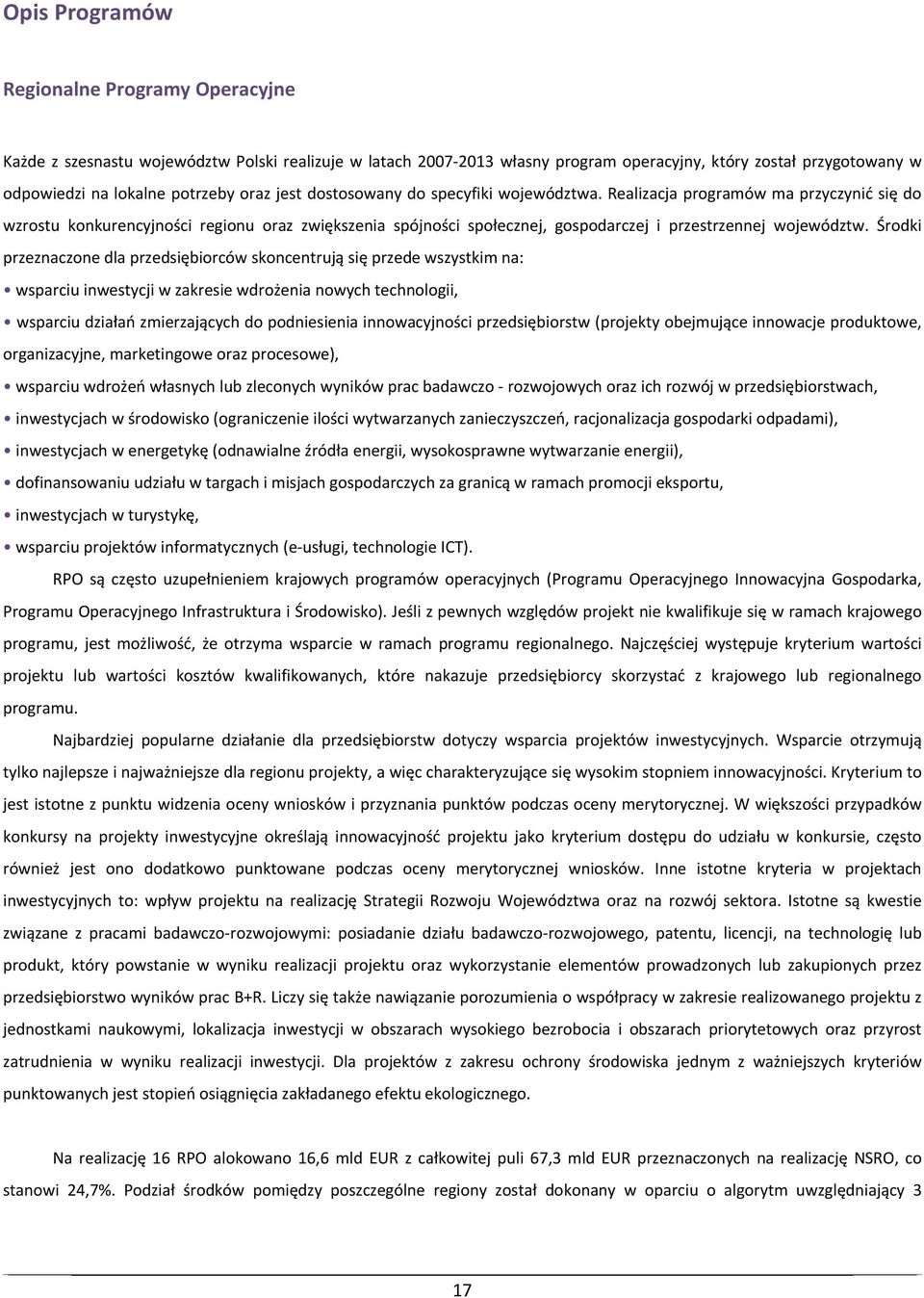 Realizacja programów ma przyczynić się do wzrostu konkurencyjności regionu oraz zwiększenia spójności społecznej, gospodarczej i przestrzennej województw.