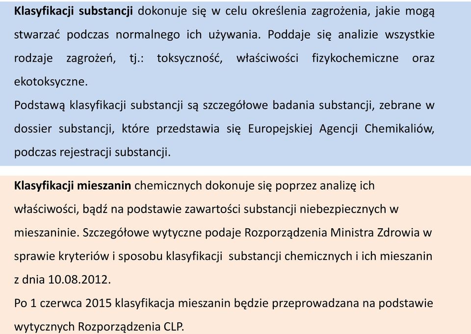 Podstawą klasyfikacji substancji są szczegółowe badania substancji, zebrane w dossier substancji, które przedstawia się Europejskiej Agencji Chemikaliów, podczas rejestracji substancji.