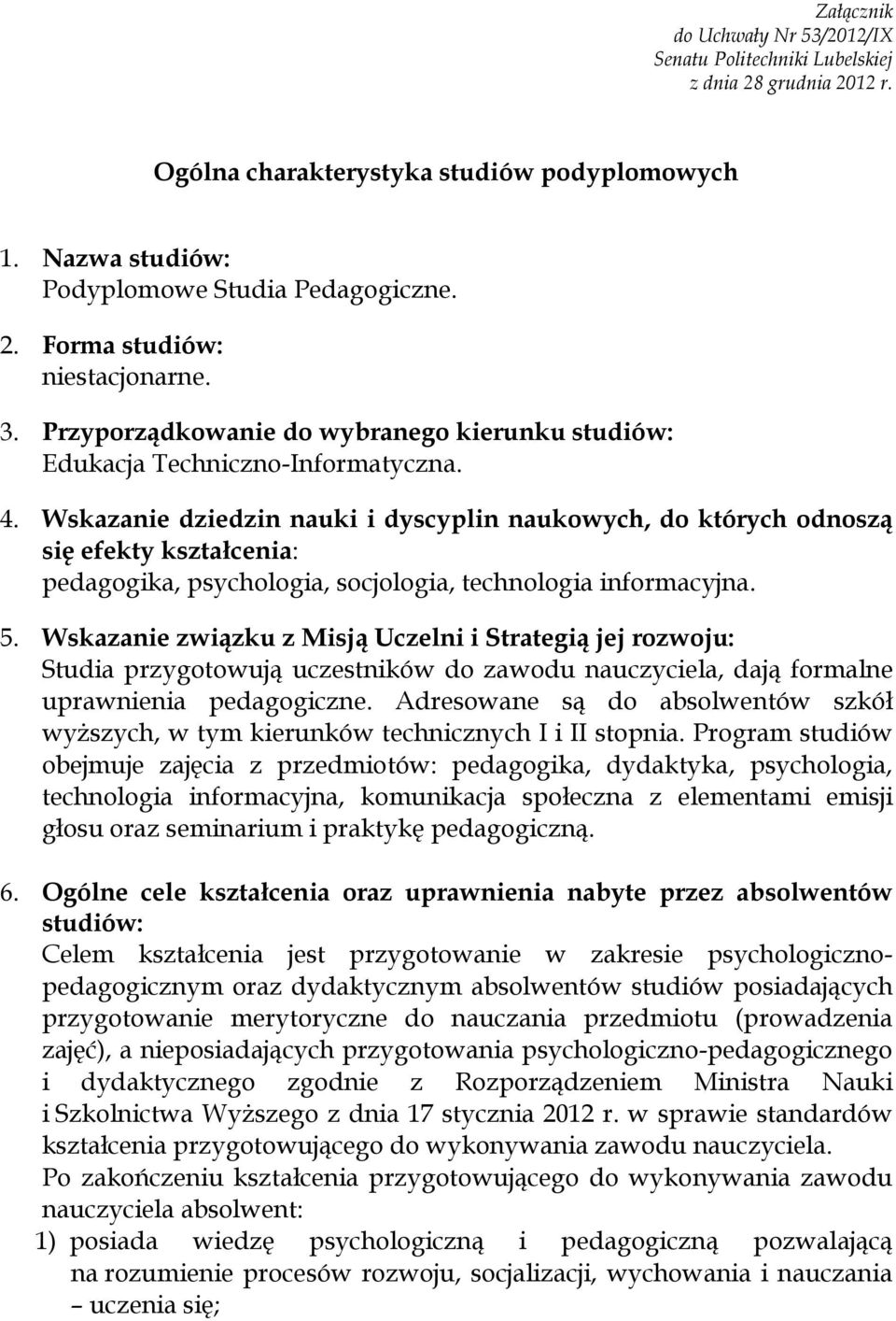 Wskazanie dziedzin nauki i dyscyplin naukowych, do których odnoszą się efekty kształcenia: pedagogika, psychologia, socjologia, technologia informacyjna. 5.