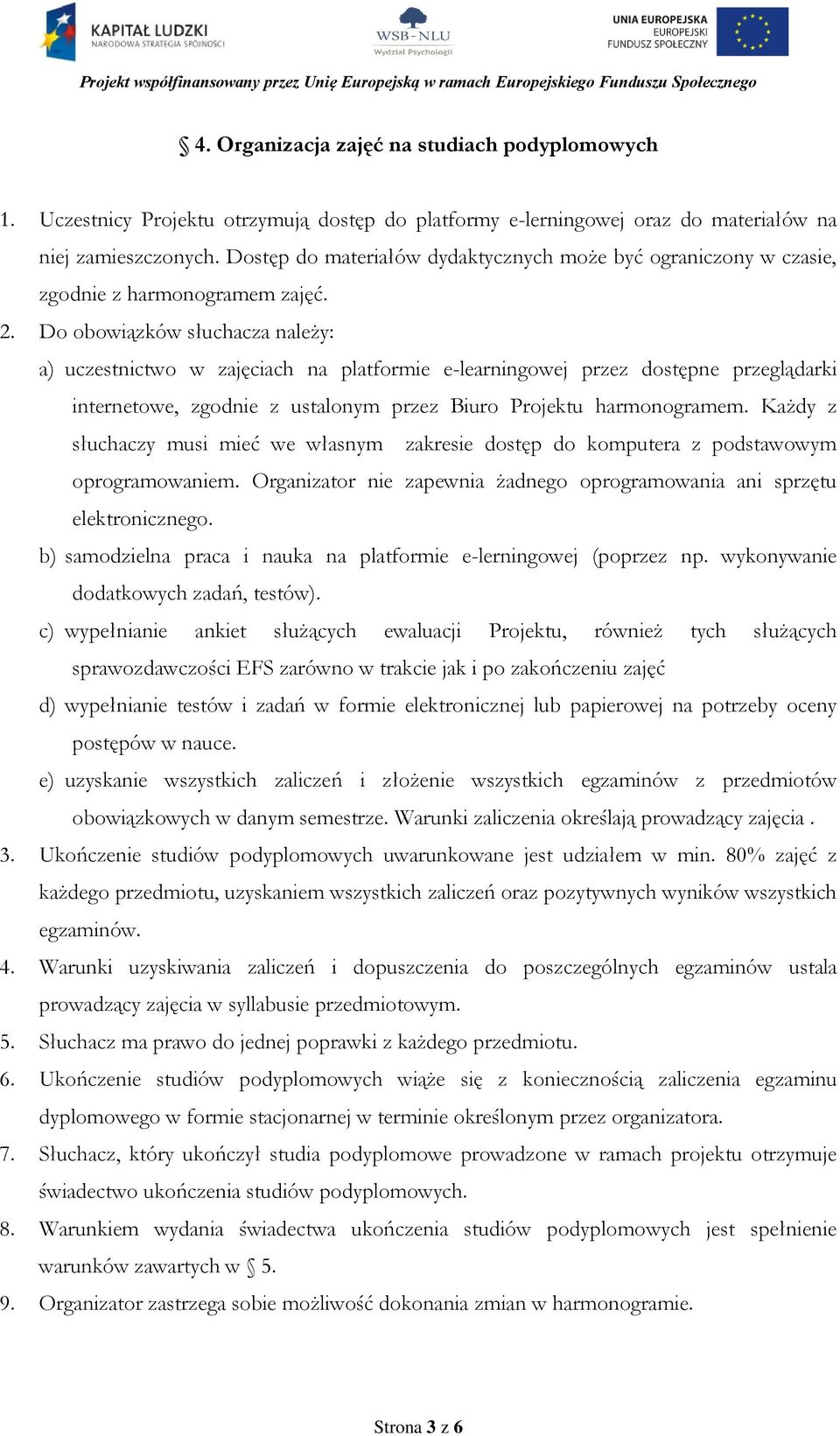 Do obowiązków słuchacza należy: a) uczestnictwo w zajęciach na platformie e-learningowej przez dostępne przeglądarki internetowe, zgodnie z ustalonym przez Biuro Projektu harmonogramem.