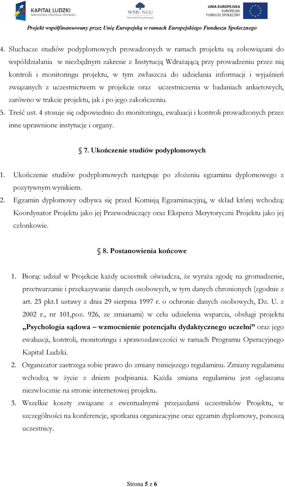 zakończeniu. 5. Treść ust. 4 stosuje się odpowiednio do monitoringu, ewaluacji i kontroli prowadzonych przez inne uprawnione instytucje i organy. 7. Ukończenie studiów podyplomowych 1.