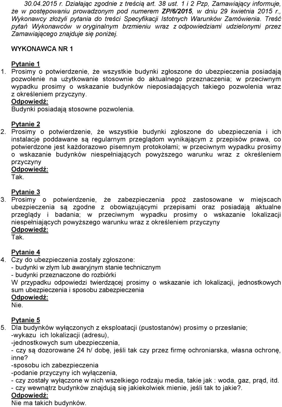 Treść pytań Wykonawców w oryginalnym brzmieniu wraz z odpowiedziami udzielonymi przez Zamawiającego znajduje się poniżej. WYKONAWCA NR 1 Pytanie 1 1.