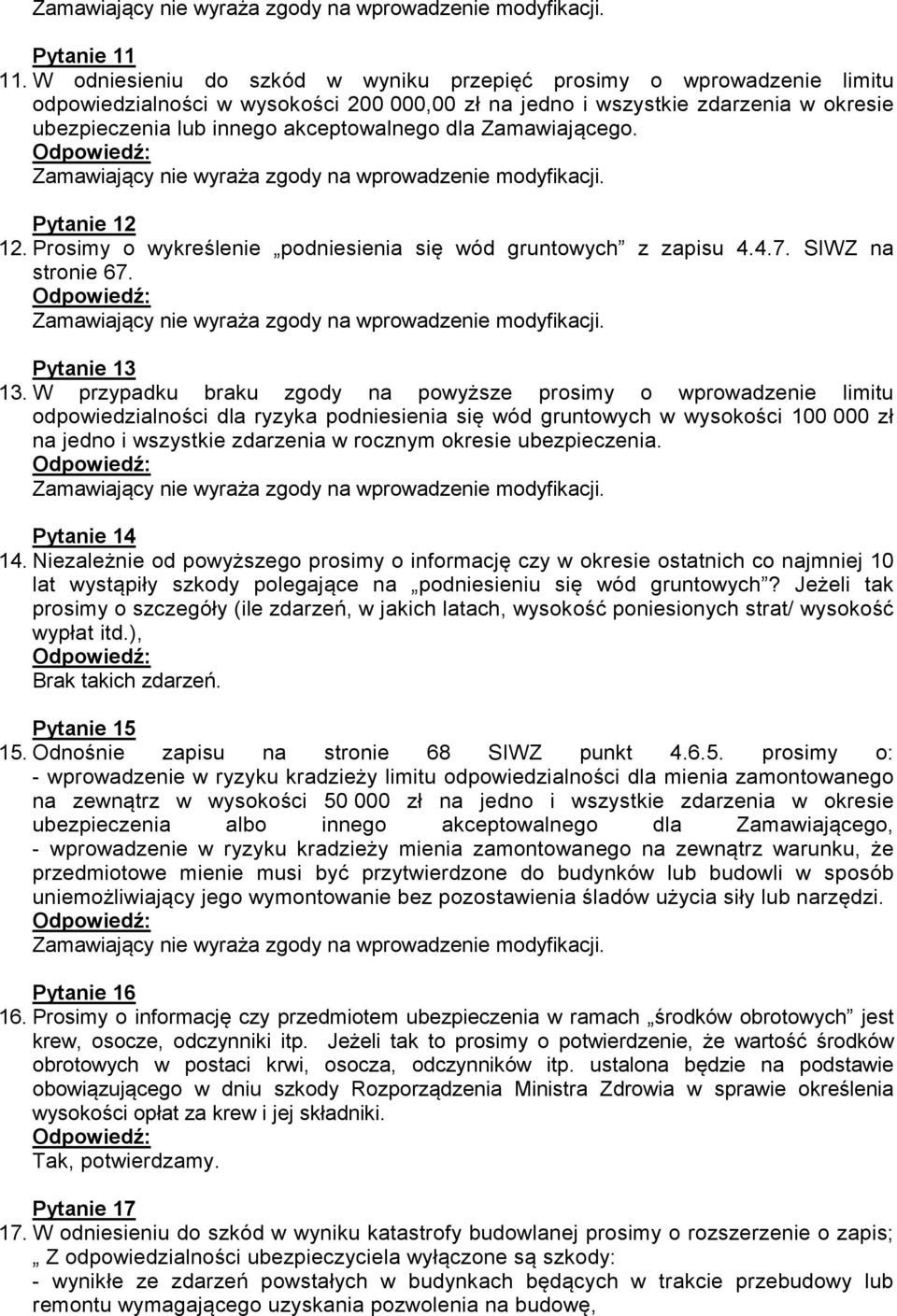 Zamawiającego. Pytanie 12 12. Prosimy o wykreślenie podniesienia się wód gruntowych z zapisu 4.4.7. SIWZ na stronie 67. Pytanie 13 13.