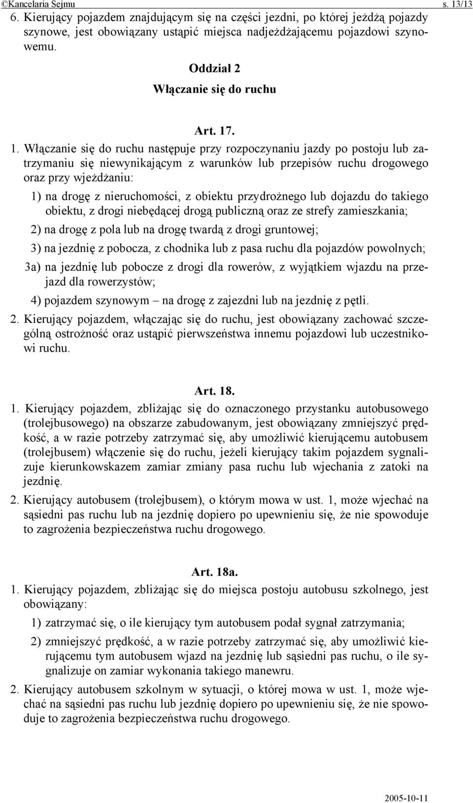 . 1. Włączanie się do ruchu następuje przy rozpoczynaniu jazdy po postoju lub zatrzymaniu się niewynikającym z warunków lub przepisów ruchu drogowego oraz przy wjeżdżaniu: 1) na drogę z