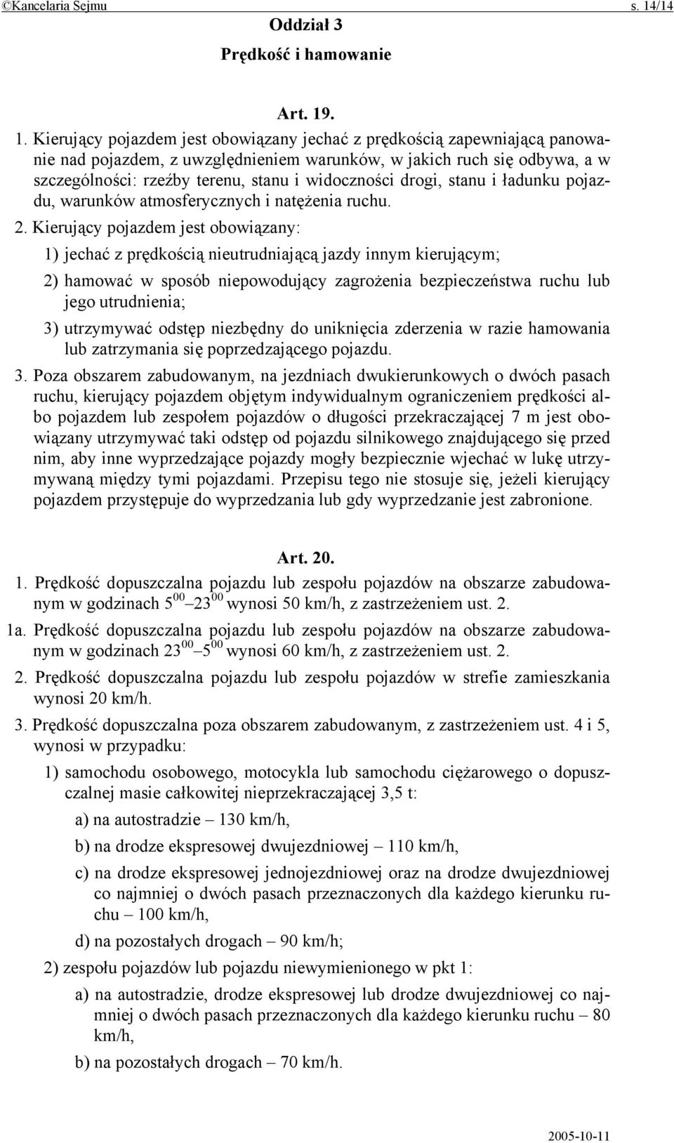 . 1. Kierujący pojazdem jest obowiązany jechać z prędkością zapewniającą panowanie nad pojazdem, z uwzględnieniem warunków, w jakich ruch się odbywa, a w szczególności: rzeźby terenu, stanu i