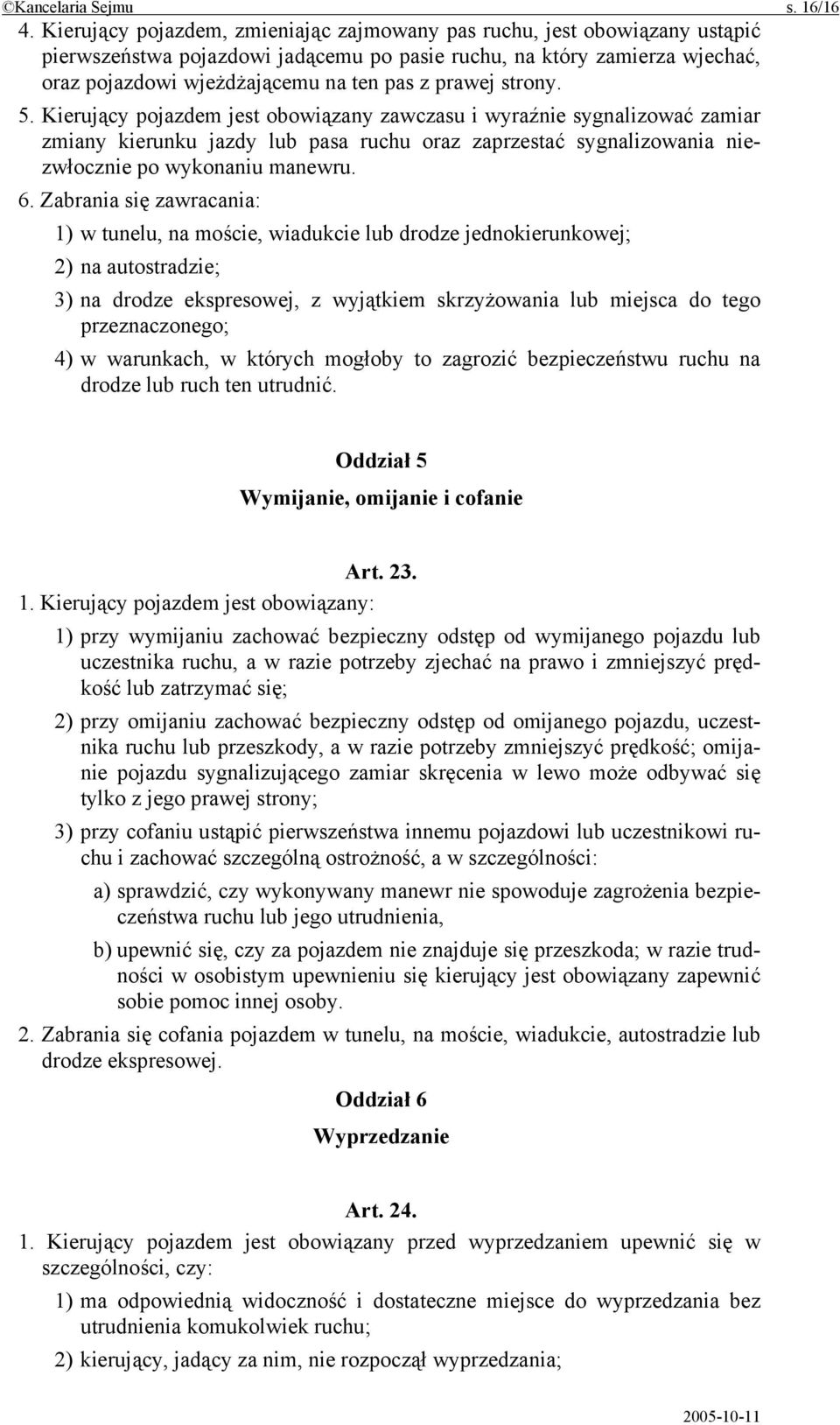 prawej strony. 5. Kierujący pojazdem jest obowiązany zawczasu i wyraźnie sygnalizować zamiar zmiany kierunku jazdy lub pasa ruchu oraz zaprzestać sygnalizowania niezwłocznie po wykonaniu manewru. 6.