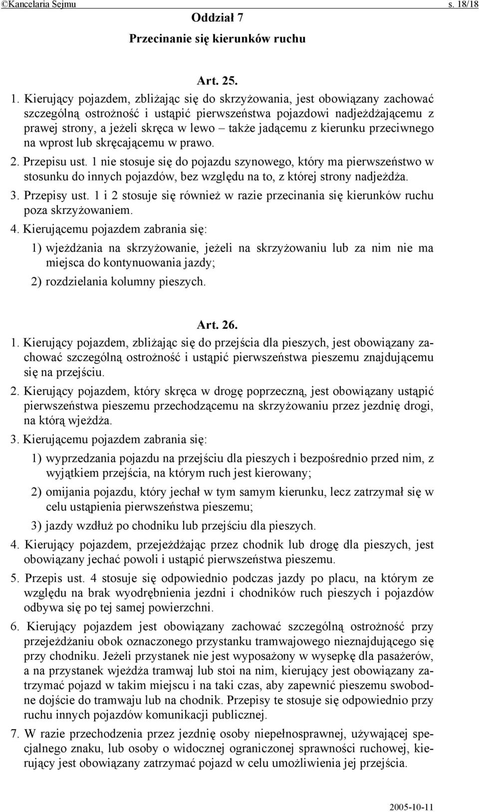 Kierujący pojazdem, zbliżając się do skrzyżowania, jest obowiązany zachować szczególną ostrożność i ustąpić pierwszeństwa pojazdowi nadjeżdżającemu z prawej strony, a jeżeli skręca w lewo także