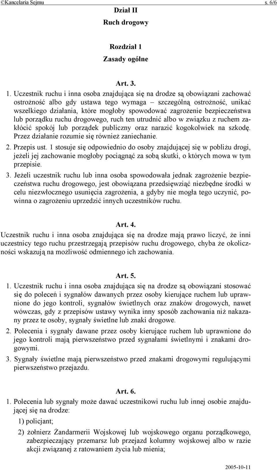 Uczestnik ruchu i inna osoba znajdująca się na drodze są obowiązani zachować ostrożność albo gdy ustawa tego wymaga szczególną ostrożność, unikać wszelkiego działania, które mogłoby spowodować