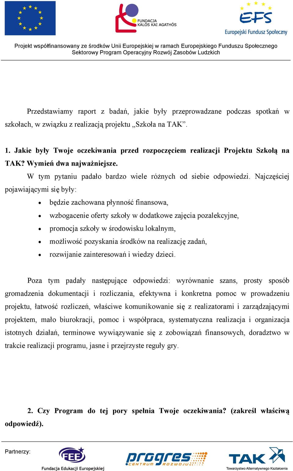 Najczęściej pojawiającymi się były: będzie zachowana płynność finansowa, wzbogacenie oferty szkoły w dodatkowe zajęcia pozalekcyjne, promocja szkoły w środowisku lokalnym, możliwość pozyskania