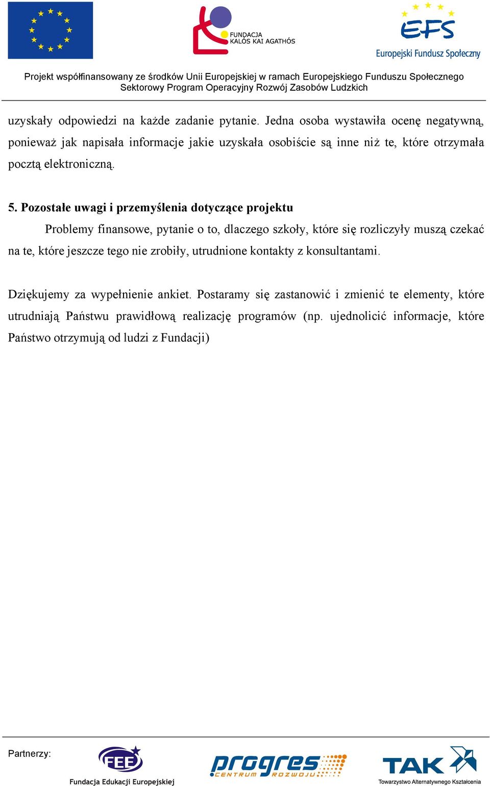 Pozostałe uwagi i przemyślenia dotyczące projektu Problemy finansowe, pytanie o to, dlaczego szkoły, które się rozliczyły muszą czekać na te, które jeszcze