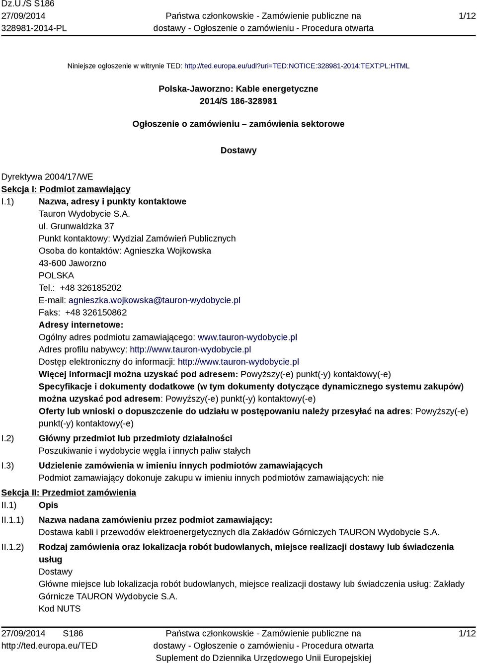 1) Nazwa, adresy i punkty kontaktowe Tauron Wydobycie S.A. ul. Grunwaldzka 37 Punkt kontaktowy: Wydzial Zamówień Publicznych Osoba do kontaktów: Agnieszka Wojkowska 43-600 Jaworzno POLSKA Tel.