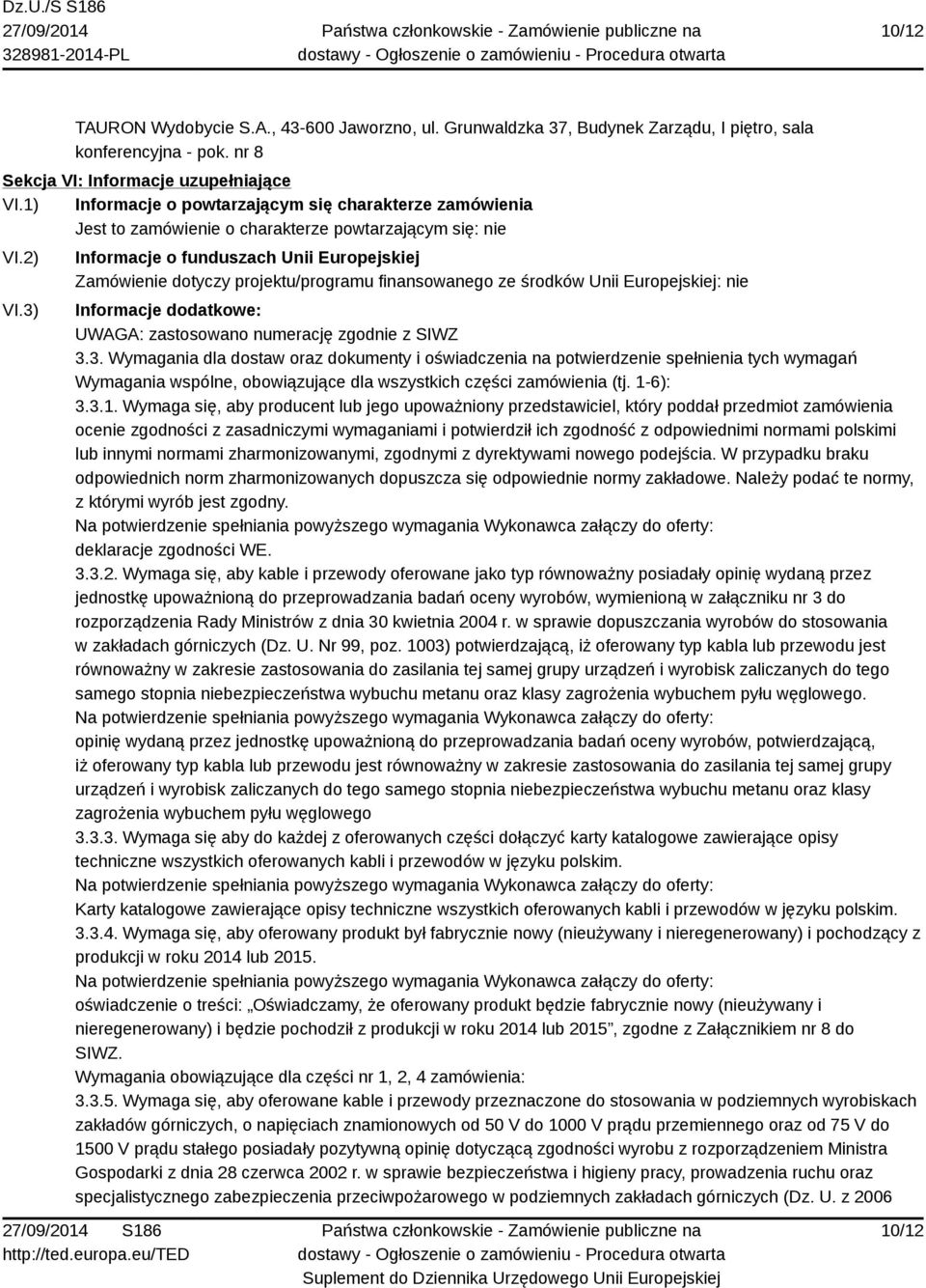 3) Informacje o funduszach Unii Europejskiej Zamówienie dotyczy projektu/programu finansowanego ze środków Unii Europejskiej: nie Informacje dodatkowe: UWAGA: zastosowano numerację zgodnie z SIWZ 3.3. Wymagania dla dostaw oraz dokumenty i oświadczenia na potwierdzenie spełnienia tych wymagań Wymagania wspólne, obowiązujące dla wszystkich części zamówienia (tj.