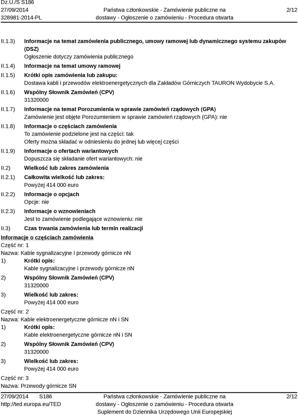 3) Informacje na temat zamówienia publicznego, umowy ramowej lub dynamicznego systemu zakupów (DSZ) Ogłoszenie dotyczy zamówienia publicznego Informacje na temat umowy ramowej Krótki opis zamówienia