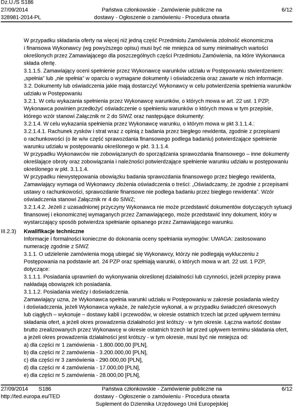 Zamawiający oceni spełnienie przez Wykonawcę warunków udziału w Postępowaniu stwierdzeniem: spełnia lub nie spełnia w oparciu o wymagane dokumenty i oświadczenia oraz zawarte w nich informacje. 3.2.