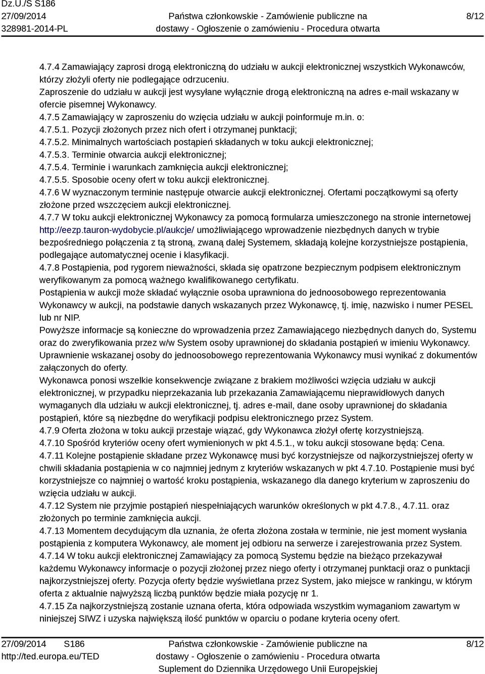 5 Zamawiający w zaproszeniu do wzięcia udziału w aukcji poinformuje m.in. o: 4.7.5.1. Pozycji złożonych przez nich ofert i otrzymanej punktacji; 4.7.5.2.