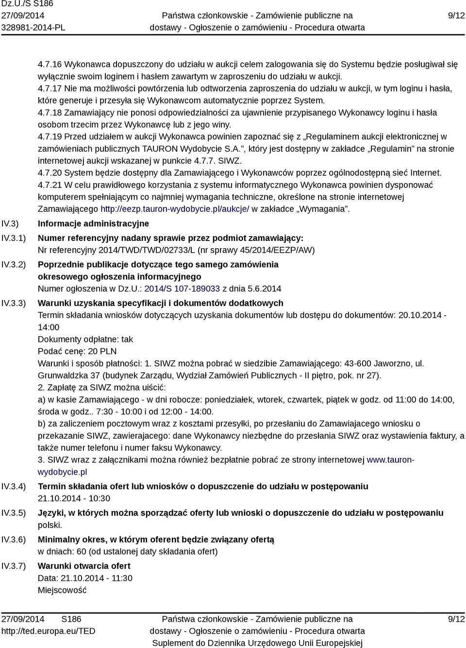 4.7.18 Zamawiający nie ponosi odpowiedzialności za ujawnienie przypisanego Wykonawcy loginu i hasła osobom trzecim przez Wykonawcę lub z jego winy. 4.7.19 Przed udziałem w aukcji Wykonawca powinien zapoznać się z Regulaminem aukcji elektronicznej w zamówieniach publicznych TAURON Wydobycie S.