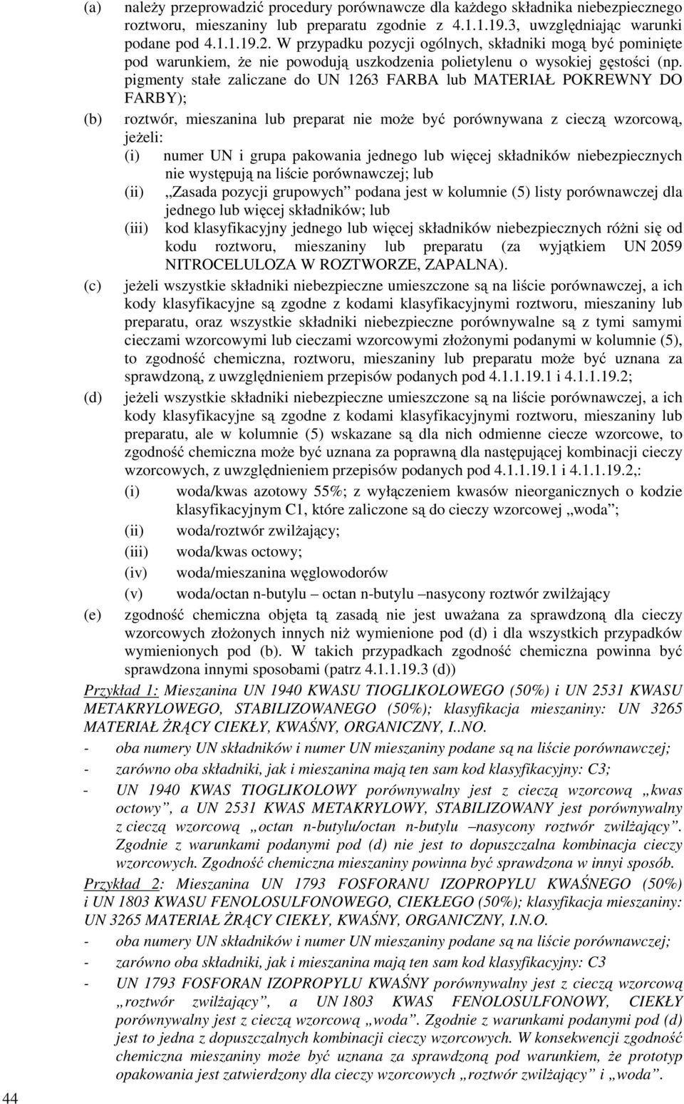 pigmenty stałe zaliczane do UN 1263 FARBA lub MATERIAŁ POKREWNY DO FARBY); (b) roztwór, mieszanina lub preparat nie moŝe być porównywana z cieczą wzorcową, jeŝeli: (i) numer UN i grupa pakowania
