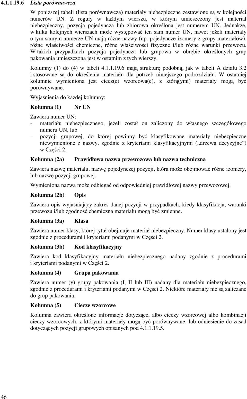 JednakŜe, w kilku kolejnych wierszach moŝe występować ten sam numer UN, nawet jeŝeli materiały o tym samym numerze UN mają róŝne nazwy (np.