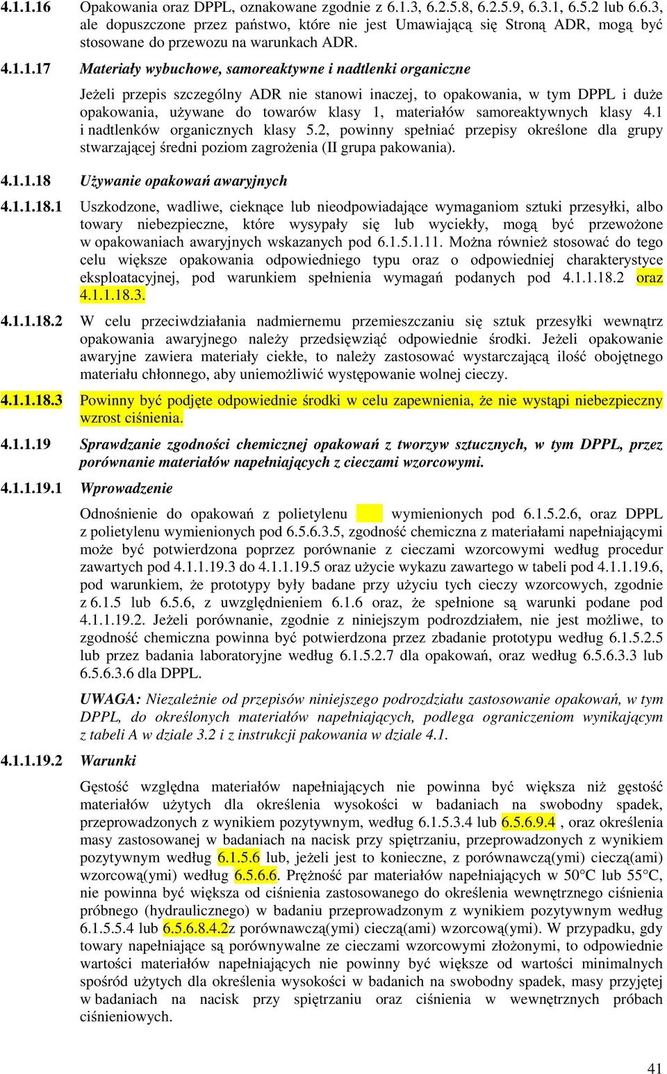 materiałów samoreaktywnych klasy 4.1 i nadtlenków organicznych klasy 5.2, powinny spełniać przepisy określone dla grupy stwarzającej średni poziom zagroŝenia (II grupa pakowania). 4.1.1.18 UŜywanie opakowań awaryjnych 4.