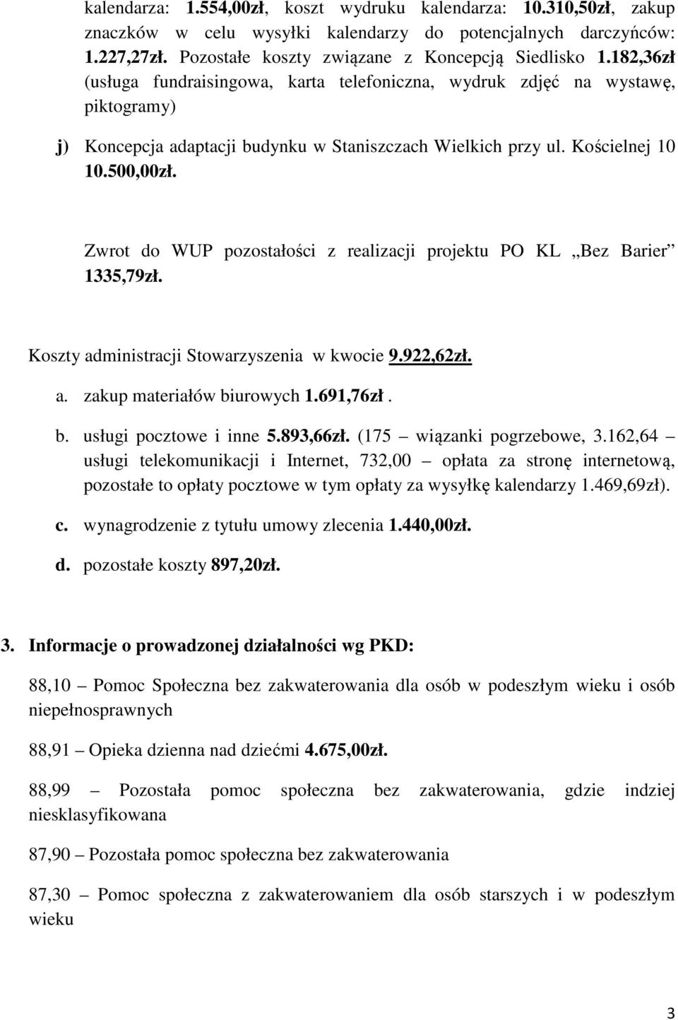 Zwrot do WUP pozostałości z realizacji projektu PO KL Bez Barier 1335,79zł. Koszty administracji Stowarzyszenia w kwocie 9.922,62zł. a. zakup materiałów biurowych 1.691,76zł. b. usługi pocztowe i inne 5.