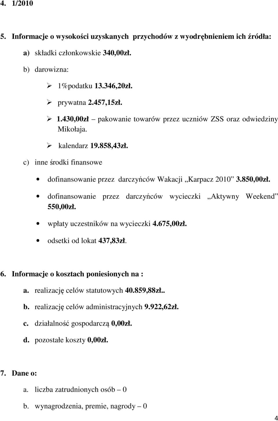 wpłaty uczestników na wycieczki 4.675,00zł. odsetki od lokat 437,83zł. 6. Informacje o kosztach poniesionych na : a. realizację celów statutowych 40.859,88zł.. b.