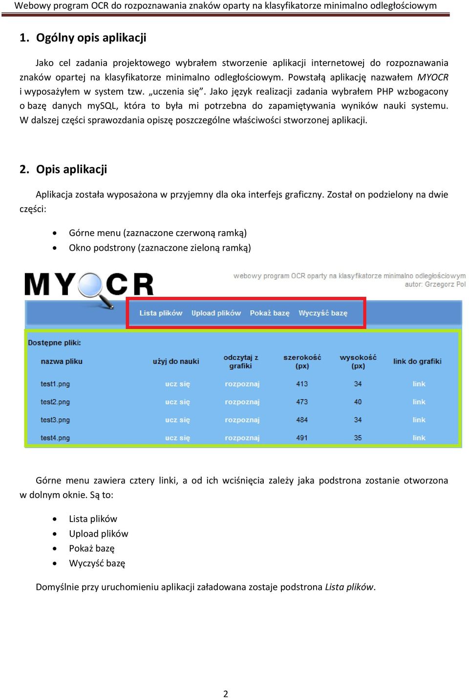 Jako język realizacji zadania wybrałem PHP wzbogacony o bazę danych mysql, która to była mi potrzebna do zapamiętywania wyników nauki systemu.