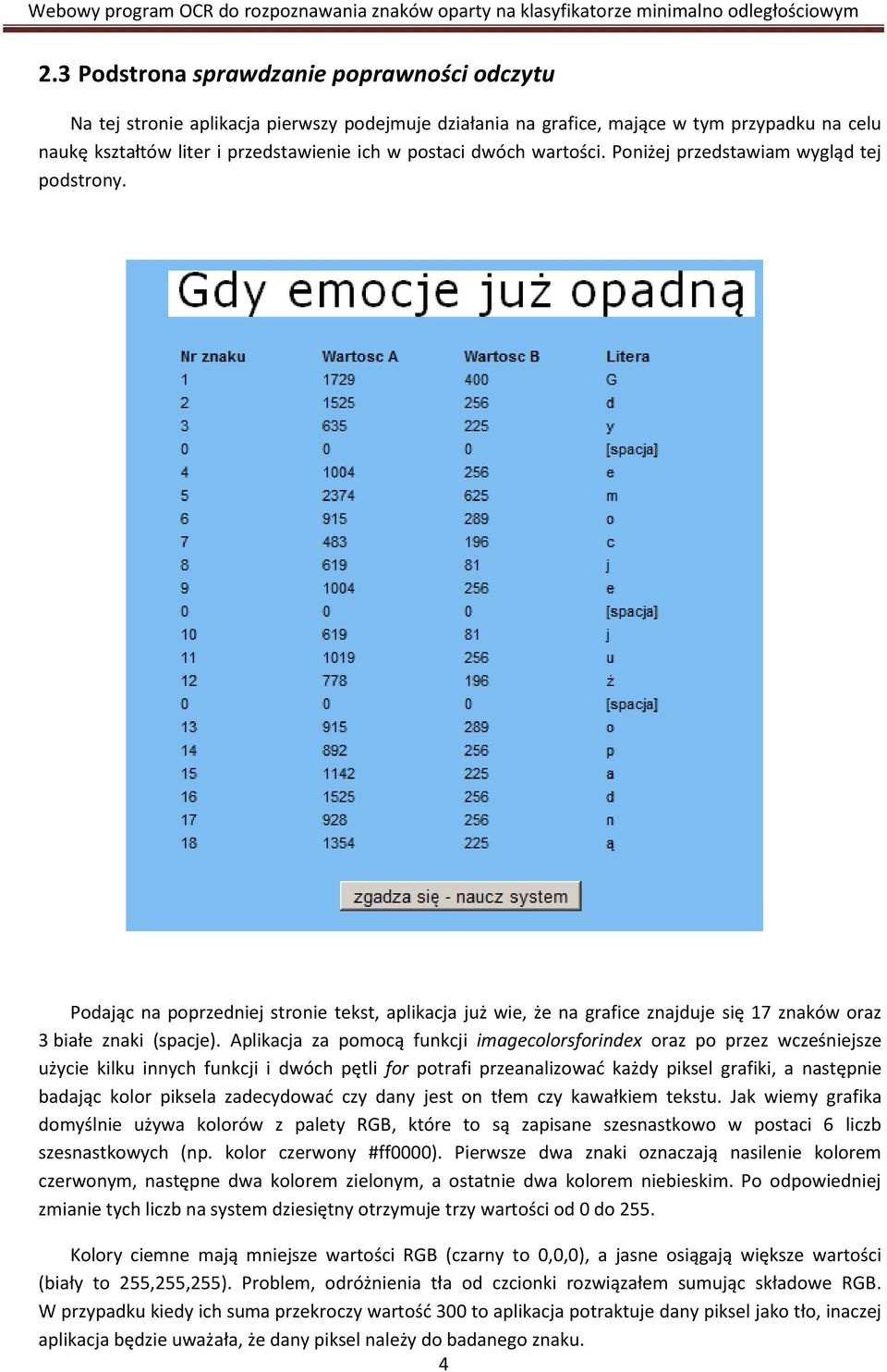 Aplikacja za pomocą funkcji imagecolorsforindex oraz po przez wcześniejsze użycie kilku innych funkcji i dwóch pętli for potrafi przeanalizowad każdy piksel grafiki, a następnie badając kolor piksela