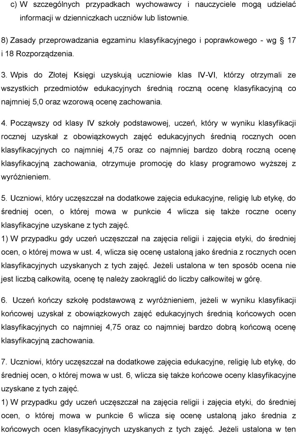 Wpis do Złotej Księgi uzyskują uczniowie klas IV-VI, którzy otrzymali ze wszystkich przedmiotów edukacyjnych średnią roczną ocenę klasyfikacyjną co najmniej 5,0 oraz wzorową ocenę zachowania. 4.