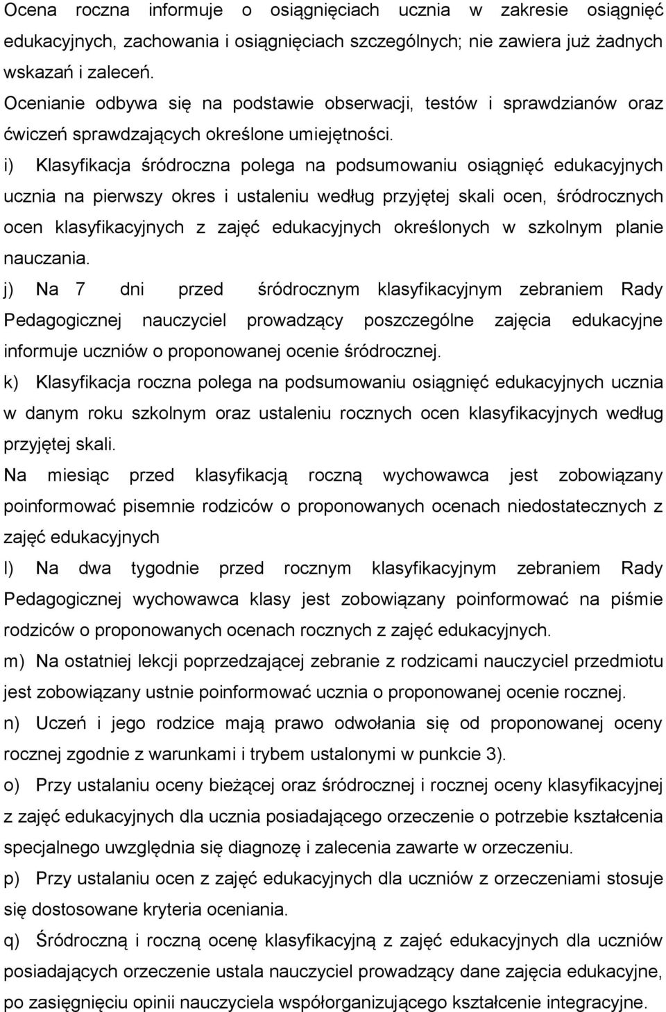 i) Klasyfikacja śródroczna polega na podsumowaniu osiągnięć edukacyjnych ucznia na pierwszy okres i ustaleniu według przyjętej skali ocen, śródrocznych ocen klasyfikacyjnych z zajęć edukacyjnych