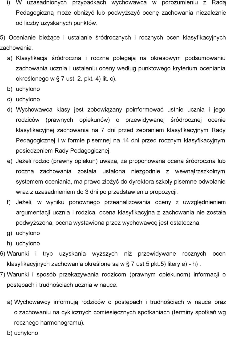 a) Klasyfikacja śródroczna i roczna polegają na okresowym podsumowaniu zachowania ucznia i ustaleniu oceny według punktowego kryterium oceniania określonego w 7 ust. 2. pkt. 4) lit. c).