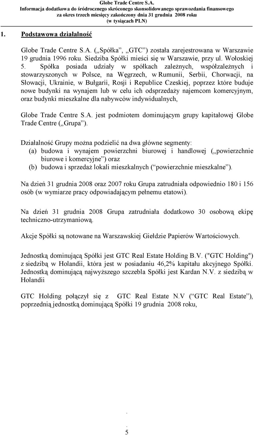 Spółka posiada udziały w spółkach zaleŝnych, współzaleŝnych i stowarzyszonych w Polsce, na Węgrzech, w Rumunii, Serbii, Chorwacji, na Słowacji, Ukrainie, w Bułgarii, Rosji i Republice Czeskiej,