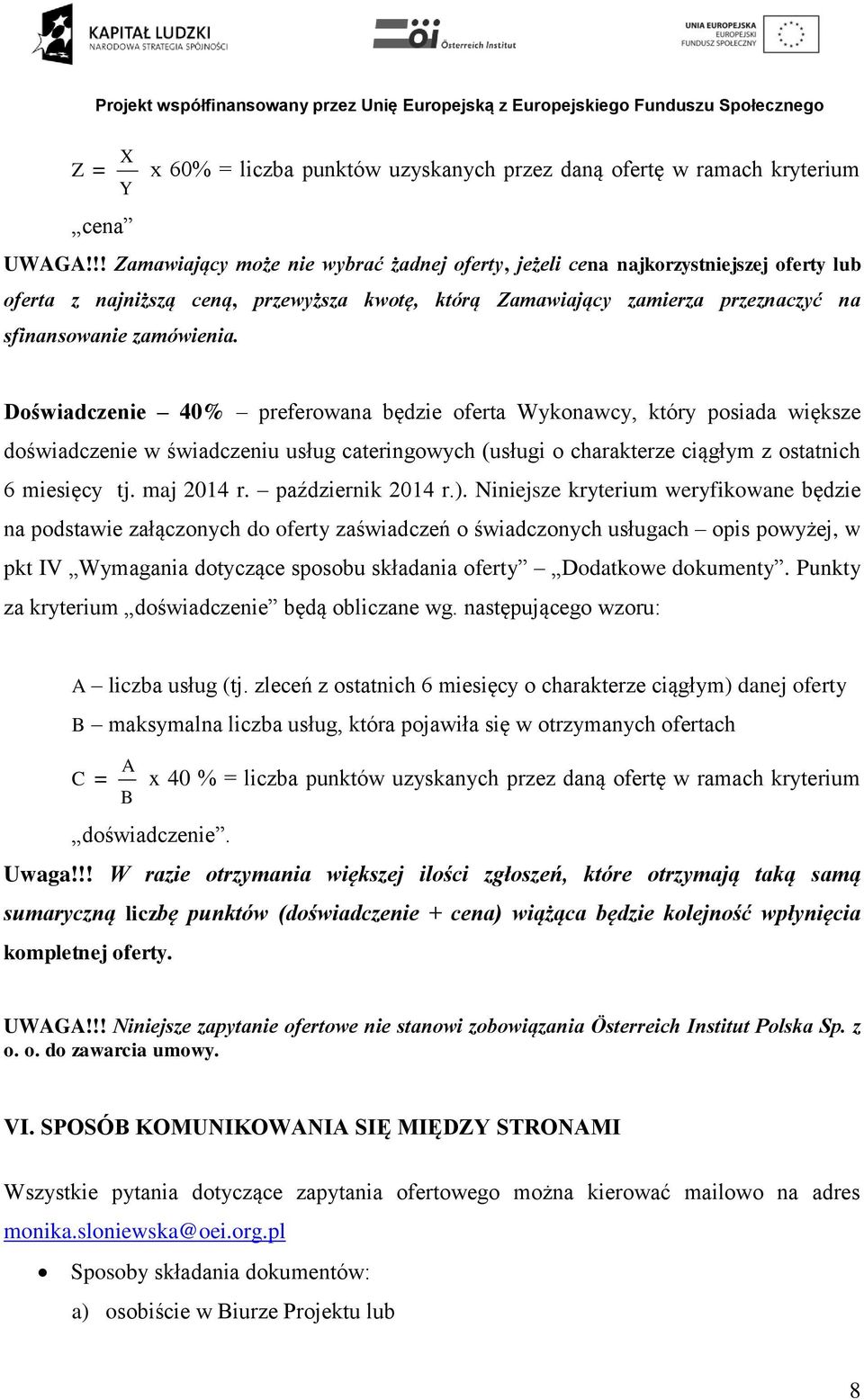 Doświadczenie 40% preferowana będzie oferta Wykonawcy, który posiada większe doświadczenie w świadczeniu usług cateringowych (usługi o charakterze ciągłym z ostatnich 6 miesięcy tj. maj 2014 r.