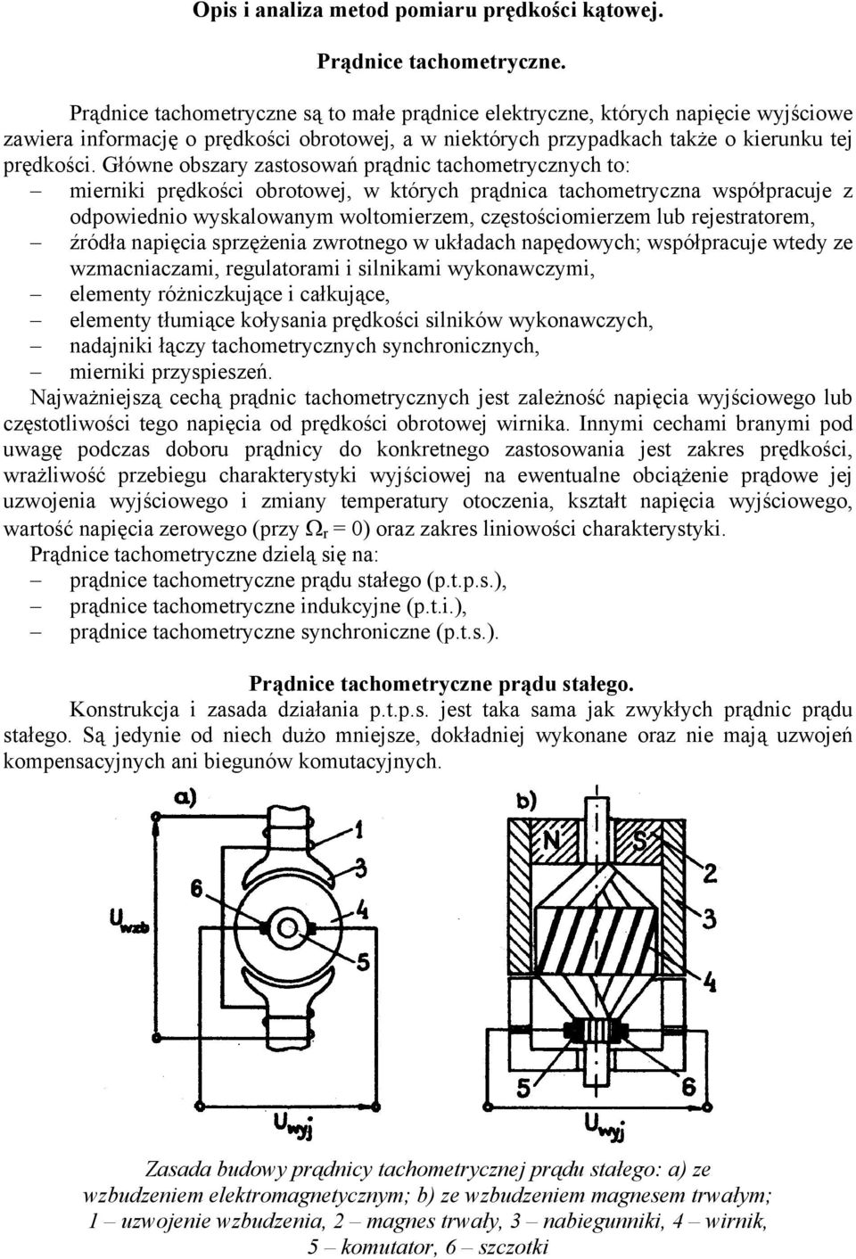 Główne obszry zstosowń prądnic tcometrycznyc to: mierniki prędkości obrotowej, w któryc prądnic tcometryczn współprcuje z odpowiednio wysklownym woltomierzem, częstościomierzem lub rejestrtorem,