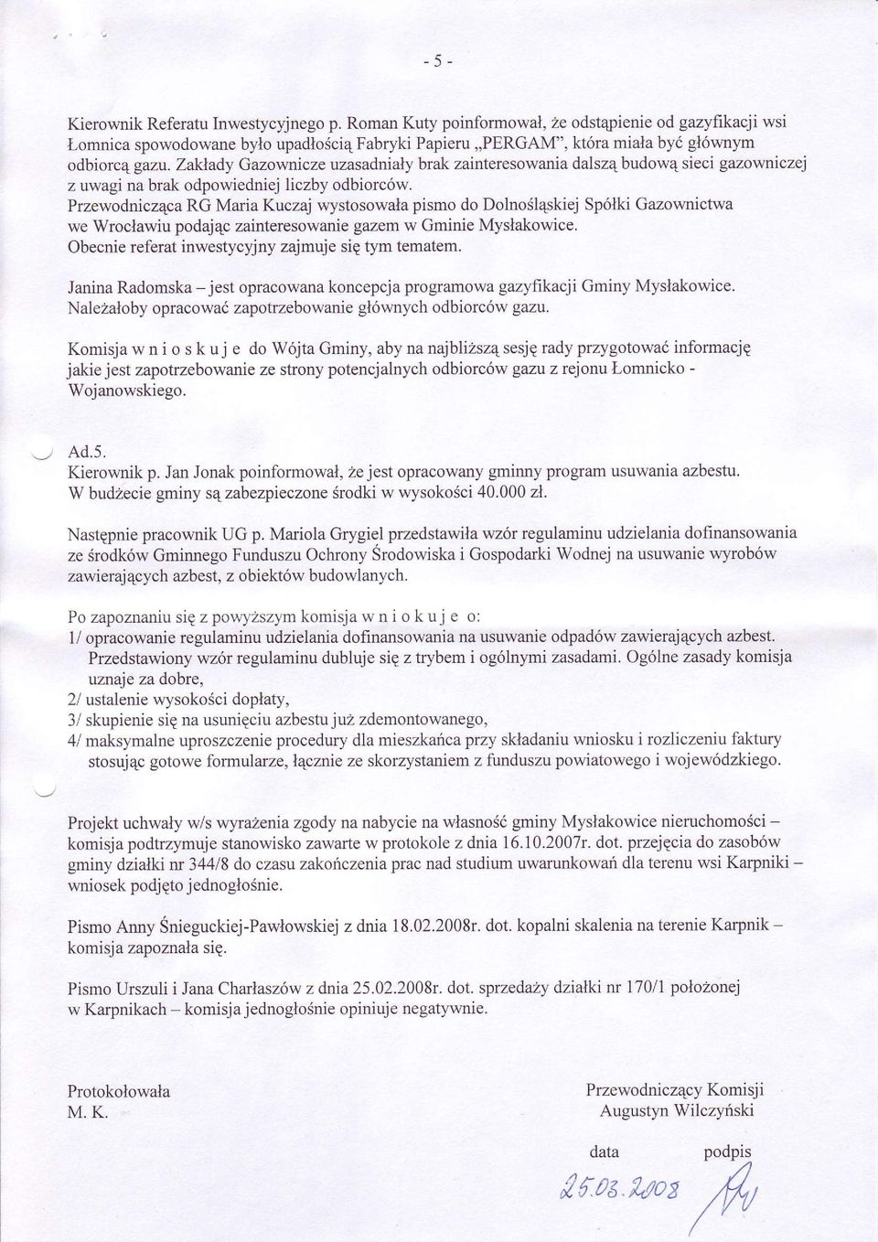Zaklady Gazownicze tzasadnialy brak zainteresowania dalsz4 budow4 sieci gazowniczej z uwagi na brak odpowiedniej liczby odbiorców.