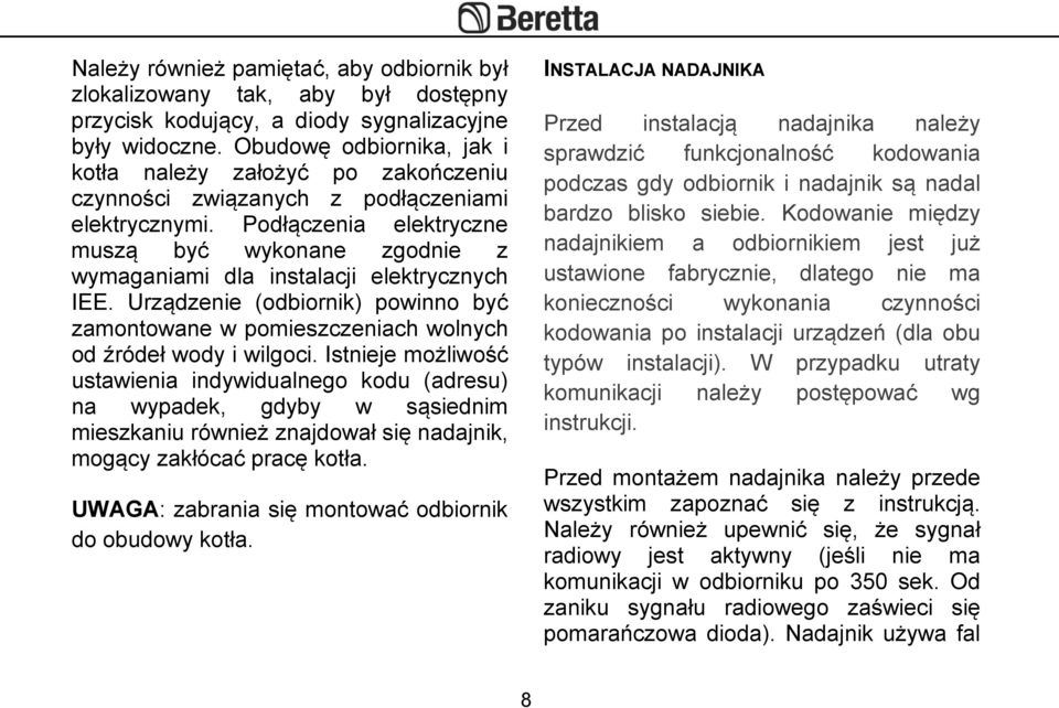 Podłączenia elektryczne muszą być wykonane zgodnie z wymaganiami dla instalacji elektrycznych IEE. Urządzenie (odbiornik) powinno być zamontowane w pomieszczeniach wolnych od źródeł wody i wilgoci.