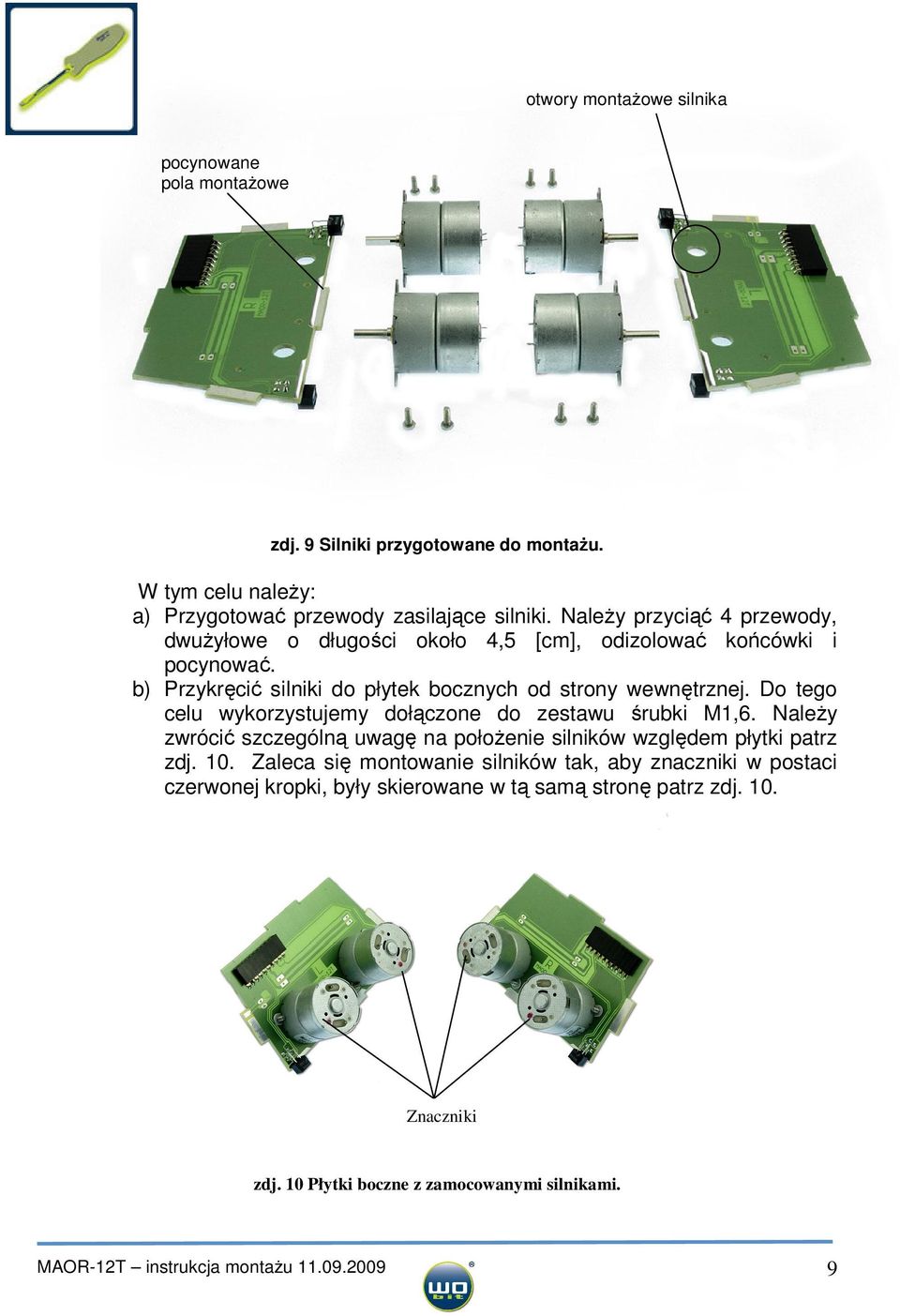 Do tego celu wykorzystujemy dołączone do zestawu śrubki M1,6. Należy zwrócić szczególną uwagę na położenie silników względem płytki patrz zdj. 10.
