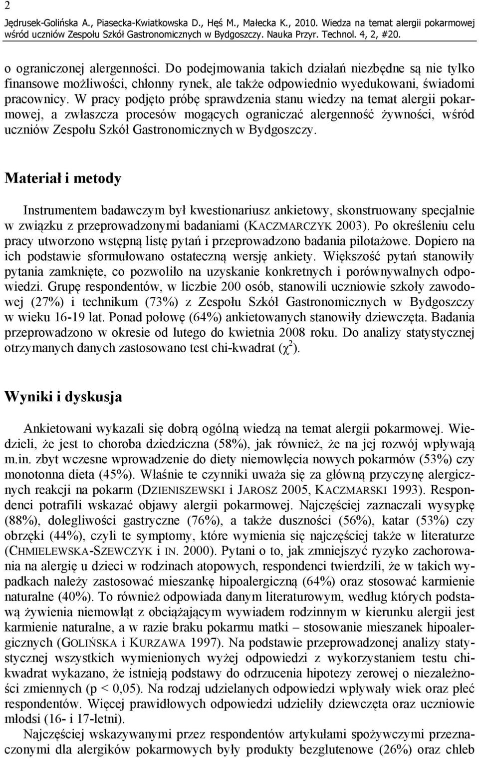 W pracy podjęto próbę sprawdzenia stanu wiedzy na temat alergii pokarmowej, a zwłaszcza procesów mogących ograniczać alergenność żywności, wśród uczniów Zespołu Szkół Gastronomicznych w Bydgoszczy.