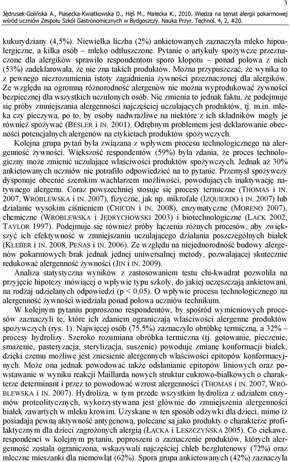 Pytanie o artykuły spożywcze przeznaczone dla alergików sprawiło respondentom sporo kłopotu ponad połowa z nich (53%) zadeklarowała, że nie zna takich produktów.