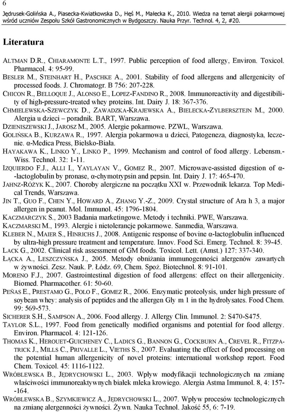 B 756: 207-228. CHICON R., BELLOQUE J., ALONSO E., LOPEZ-FANDINO R., 2008. Immunoreactivity and digestibility of high-pressure-treated whey proteins. Int. Dairy J. 18: 367-376. CHMIELEWSKA-SZEWCZYK D.