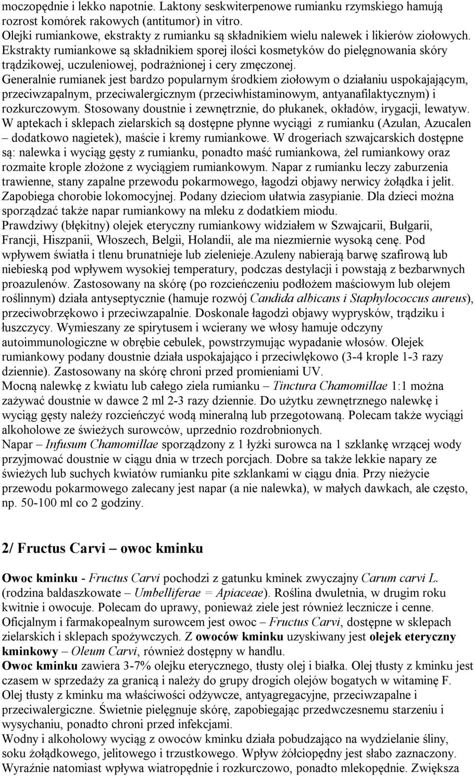 Ekstrakty rumiankowe są składnikiem sporej ilości kosmetyków do pielęgnowania skóry trądzikowej, uczuleniowej, podrażnionej i cery zmęczonej.