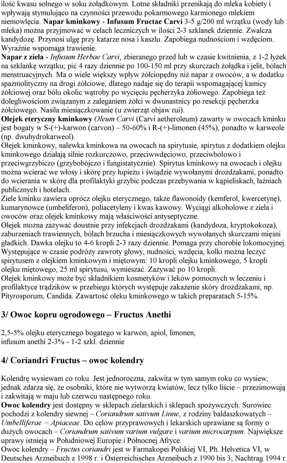 Przynosi ulgę przy katarze nosa i kaszlu. Zapobiega nudnościom i wzdęciom. Wyraźnie wspomaga trawienie.