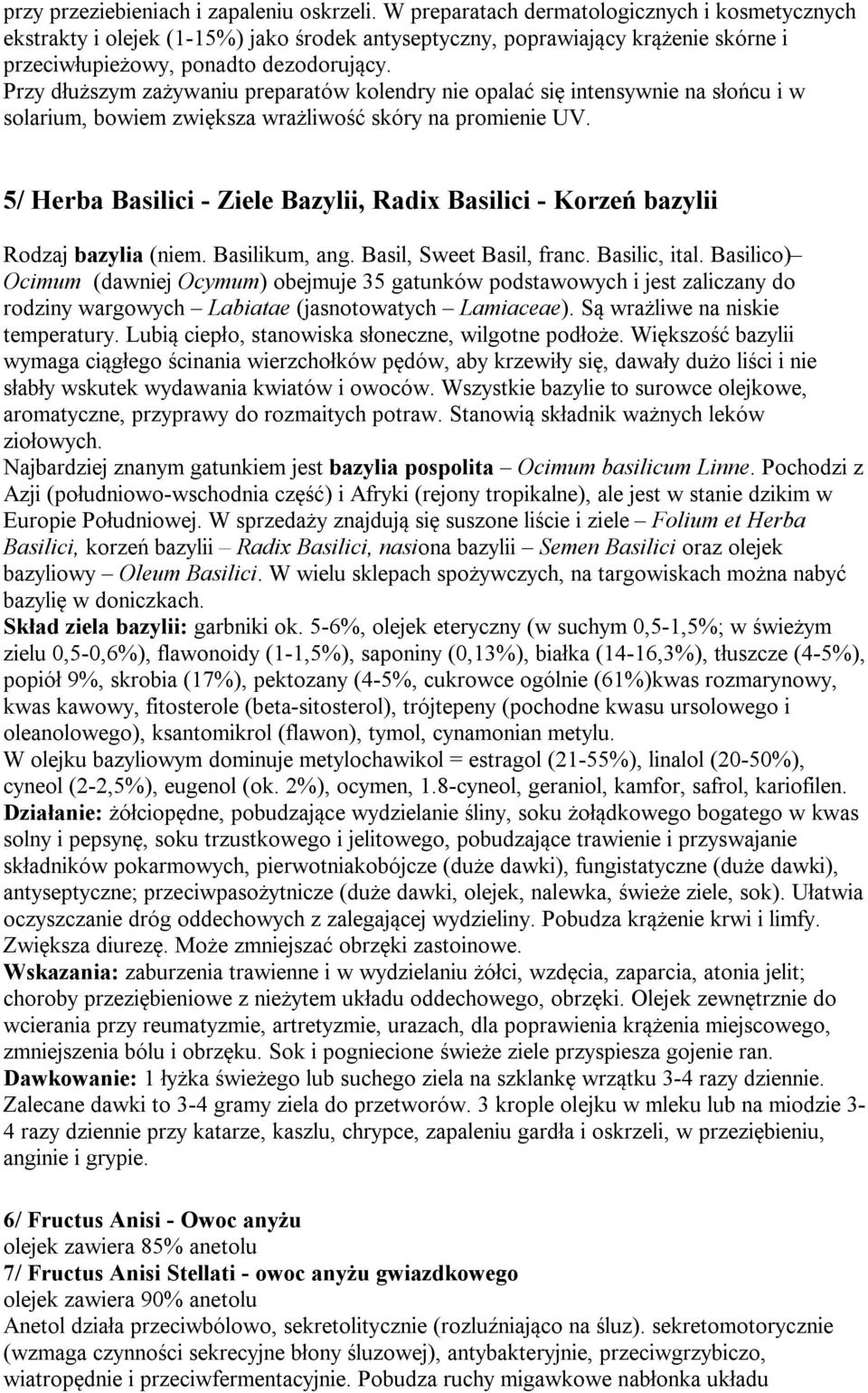 Przy dłuższym zażywaniu preparatów kolendry nie opalać się intensywnie na słońcu i w solarium, bowiem zwiększa wrażliwość skóry na promienie UV.