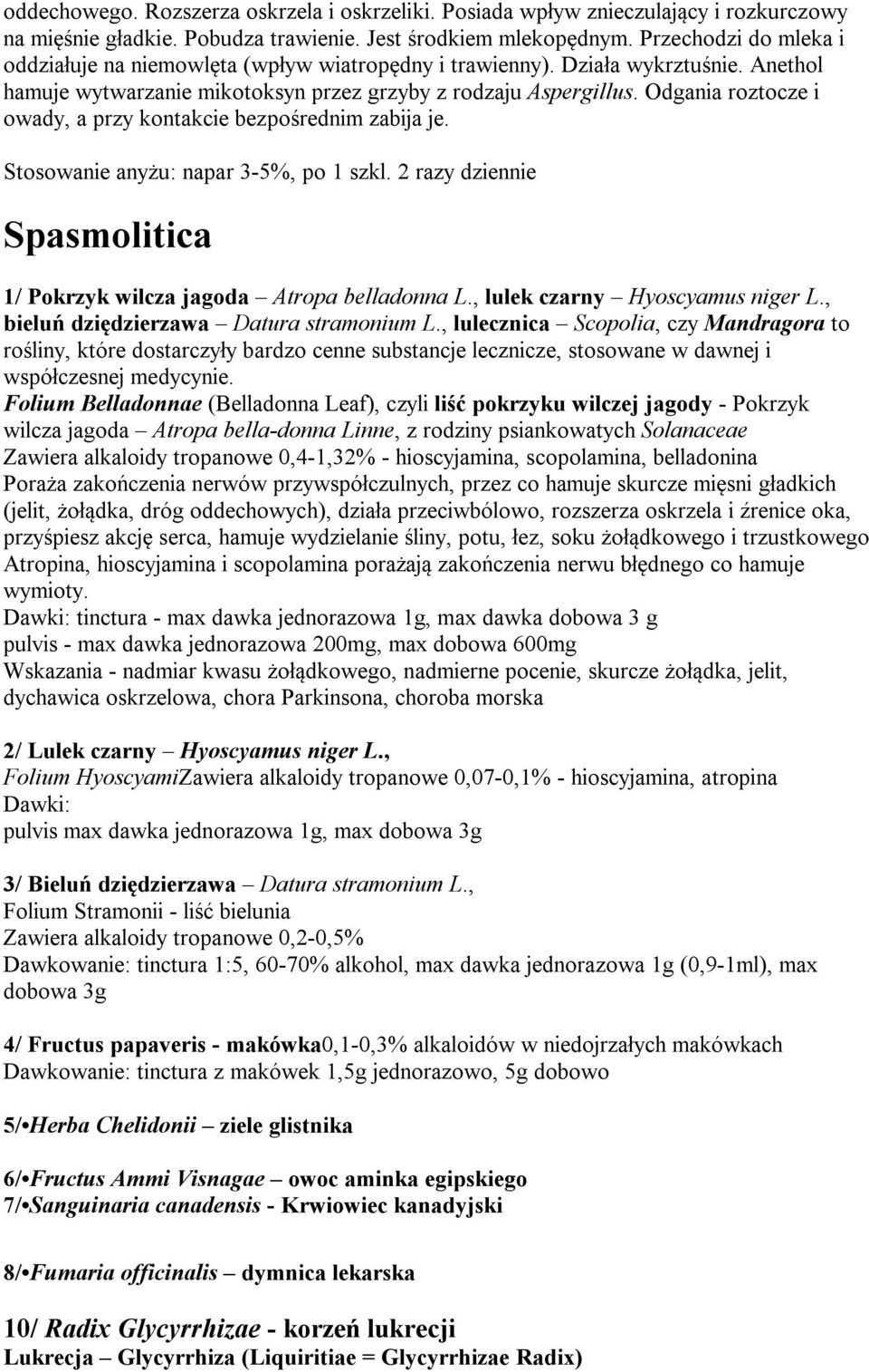 Odgania roztocze i owady, a przy kontakcie bezpośrednim zabija je. Stosowanie anyżu: napar 3-5%, po 1 szkl. 2 razy dziennie Spasmolitica 1/ Pokrzyk wilcza jagoda Atropa belladonna L.