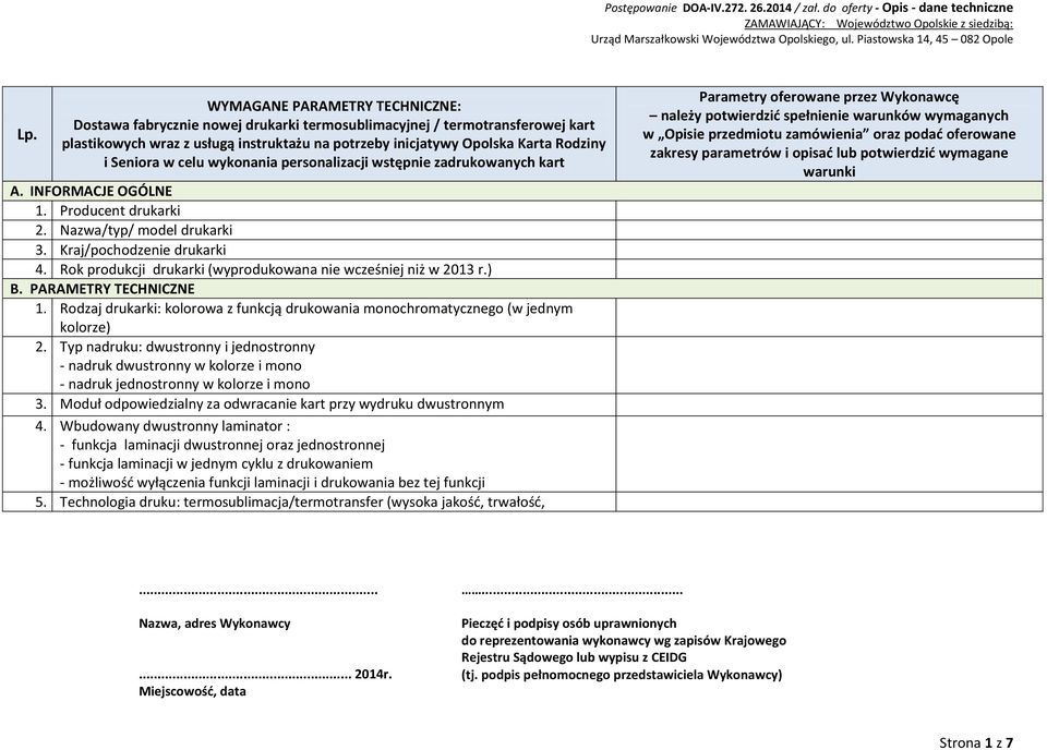 Rok produkcji drukarki (wyprodukowana nie wcześniej niż w 2013 r.) B. PARAMETRY TECHNICZNE 1. Rodzaj drukarki: kolorowa z funkcją drukowania monochromatycznego (w jednym kolorze) 2.