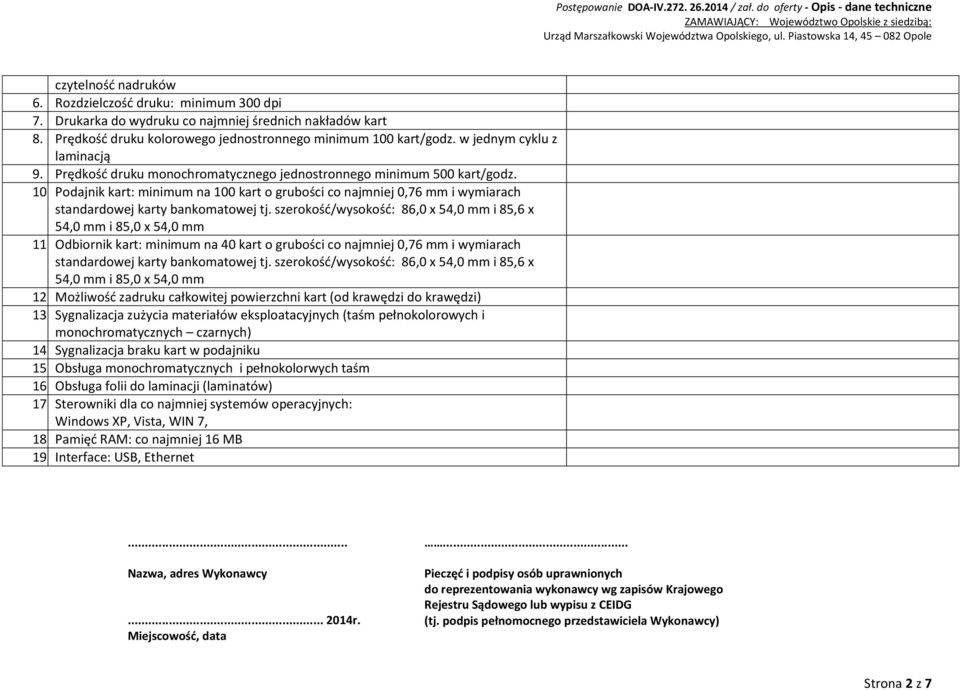 Podajnik kart: minimum na 100 kart o grubości co najmniej 0,76 mm i wymiarach standardowej karty bankomatowej tj. szerokość/wysokość: 86,0 x 54,0 mm i 85,6 x 54,0 mm i 85,0 x 54,0 mm 11.