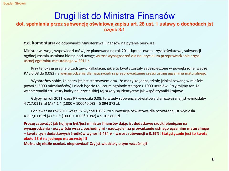 komentarza do odpowiedzi Ministerstwa Finansów na pytanie pierwsze: Minister w swojej wypowiedzi mówi, że planowana na rok 2011 łączna kwota części oświatowej subwencji ogólnej została ustalona